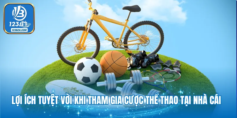 Lợi ích tuyệt vời khi tham gia cược thể thao tại nhà cái