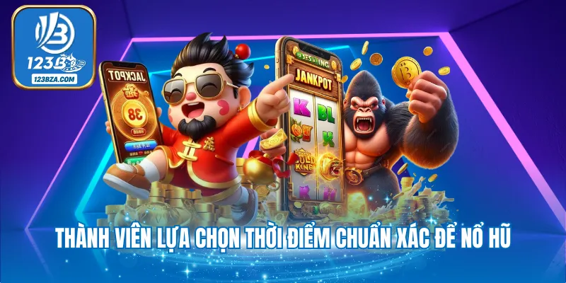 Thành viên lựa chọn thời điểm chuẩn xác để nổ hũ