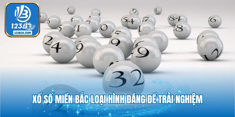 Xổ số miền Bắc loại hình đáng để trải nghiệm